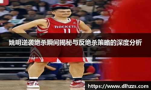 姚明逆袭绝杀瞬间揭秘与反绝杀策略的深度分析