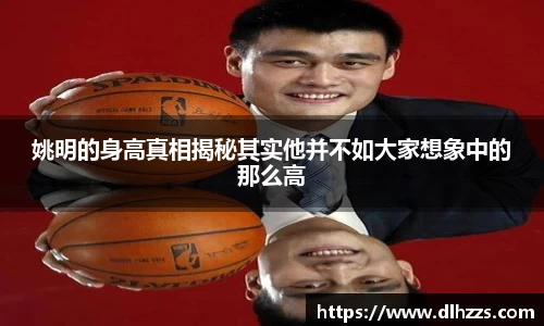 姚明的身高真相揭秘其实他并不如大家想象中的那么高